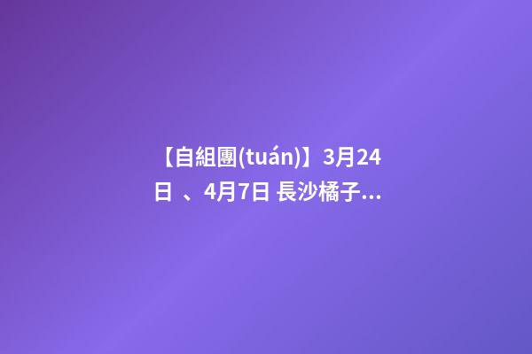 【自組團(tuán)】3月24日、4月7日 長沙.橘子洲頭.韶山.張家界森林公園.袁家界